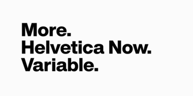 Mais de tudo, para todos. Apresentando Helvetica Now Variable.